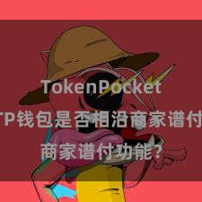 TokenPocket兑换 TP钱包是否相沿商家谱付功能？