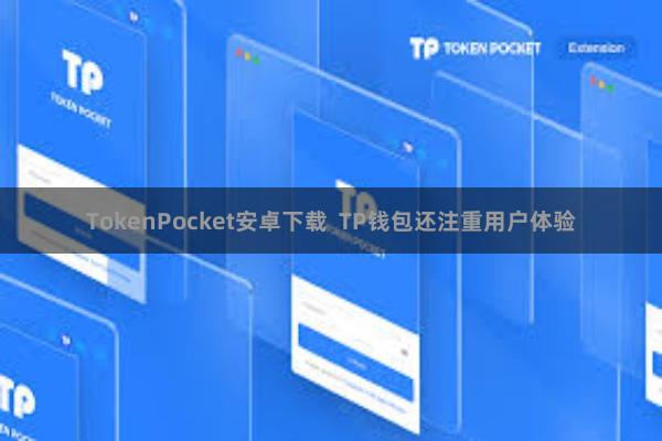 TokenPocket安卓下载  TP钱包还注重用户体验