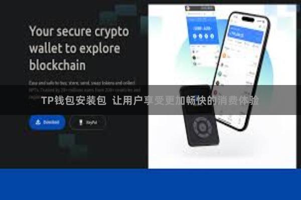 TP钱包安装包  让用户享受更加畅快的消费体验